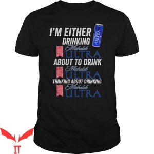 Michelob Ultra T-Shirt I’m Either Drinking About To Drink