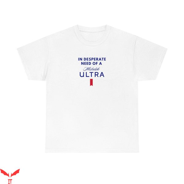Michelob Ultra T-Shirt In Desperate Need Of A Beer Tee Shirt