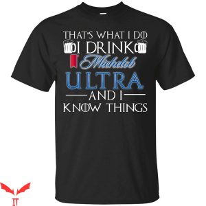 Michelob Ultra T-Shirt That’s What I Do I Drink And I Know