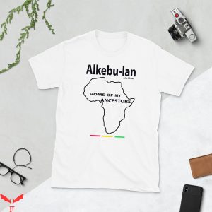 My Ancestor T-Shirt Alkebu-Lan Aka Africa Home Of Ancestors