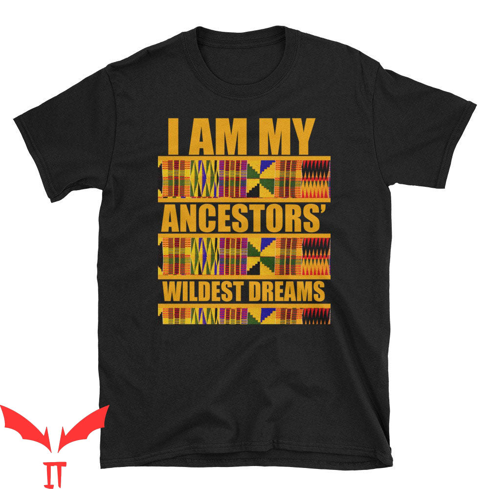 My Ancestor T-Shirt Black History Month I Am Wildest Dreams