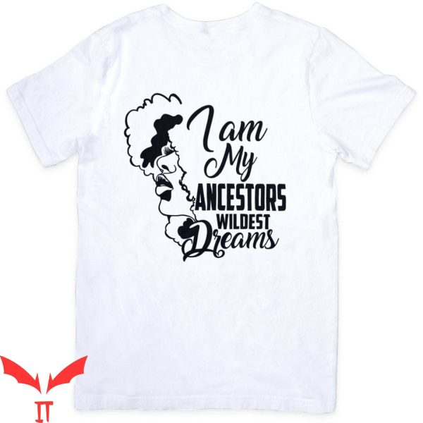 My Ancestor T-Shirt I Am My Ancestors Wildest Dreams Magic