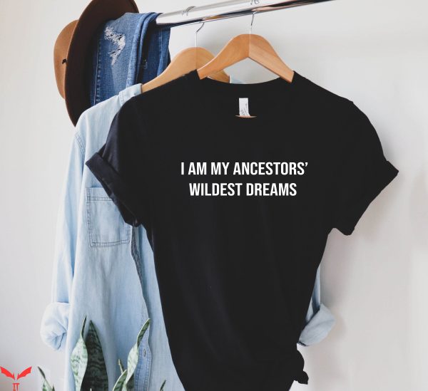 My Ancestor T-Shirt I Am My Ancestors’ Wildest Dreams Retro
