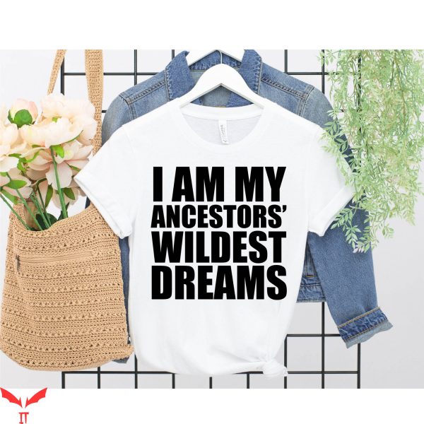 My Ancestor T-Shirt I Am My Wildest Dreams Black Live Matter