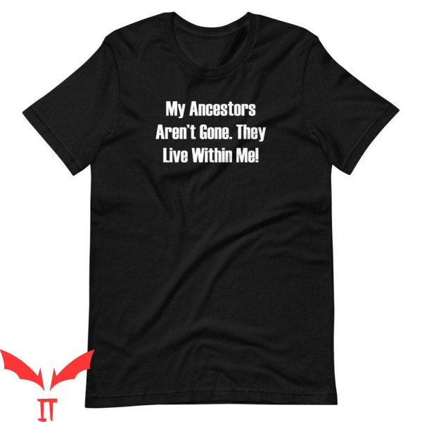 My Ancestor T-Shirt Trendy Quote Vintage Classic Words Tee