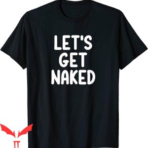 Naked T-Shirt Funny Let's Get Naked Joke Sarcastic Family