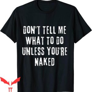 Naked T-Shirt Humor I Do What I Want Unless You’re Naked