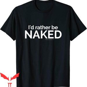 Naked T-Shirt I'd Rather Be Naked Fun Nudist Naturalist