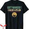 Naked T-Shirt Vintage Get Naked I Have A Plan Funny Quote