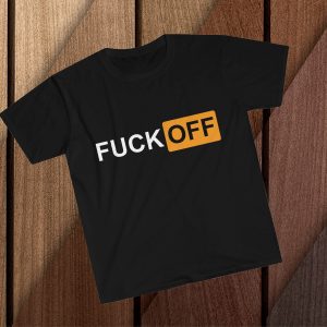 Porn Hub T-Shirt Fuck Off The Hub Funny Sarcastic Tee