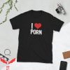 Porn Hub T-Shirt I Love Porn Funny Trendy Adult Meme Tee