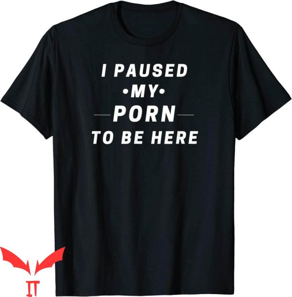 Porn Hub T-Shirt I Paused My Porn To Be Here Funny Tee