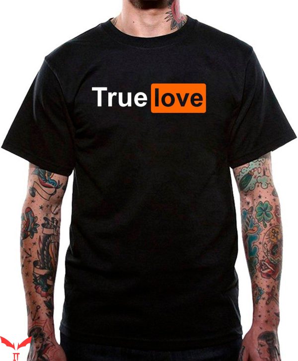 Porn Hub T-Shirt True Love Sexual Funny Adult Meme Tee