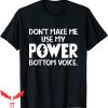 Power Bottom T-Shirt Don’t Make Me Use My Power Bottom Voice