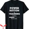 Power Bottom T-Shirt Funny Training Go Slow Cool Style Tee