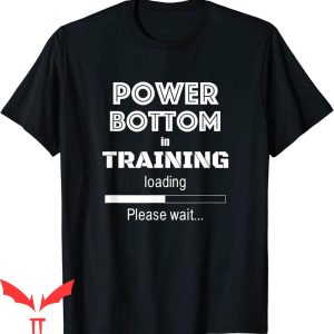 Power Bottom T-Shirt Funny Training Go Slow Cool Style Tee