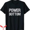 Power Bottom T-Shirt Gay Man Pride Month Funny Quote