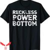Power Bottom T-Shirt Reckless Gay Pride LGBTQ+ Funny Tee