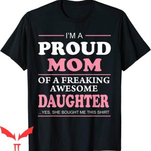 Proud Mom T-Shirt Of A Freaking Awesome Daughter Tee