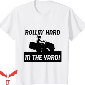 Rolling Hard T-Shirt Rollin’ Hard In The Yard Landscape