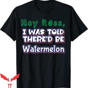 Ross Chastain T-Shirt Hey Ross I Was Told There'd Be Melon