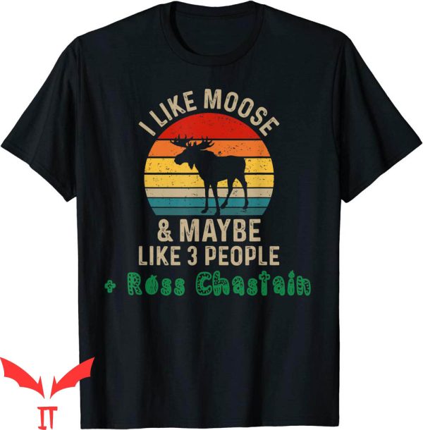 Ross Chastain T-Shirt I Like Moose And Maybe Like 3 People