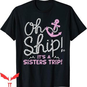 Sister Trip T-Shirt Oh Ship It's A Sisters Trip Cruise Shirt