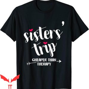 Sister Trip T-Shirt Sisters Trip Cheapers Than Therapy