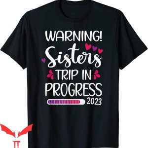 Sister Trip T-Shirt Sisters Trip In Progress Vacation
