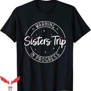 Sister Trip T-Shirt Warning Sisters Trip In Progress