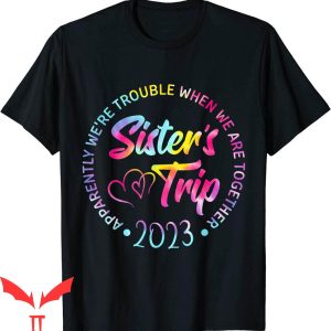 Sister Trip T-Shirt We Are Trouble When We Are Together