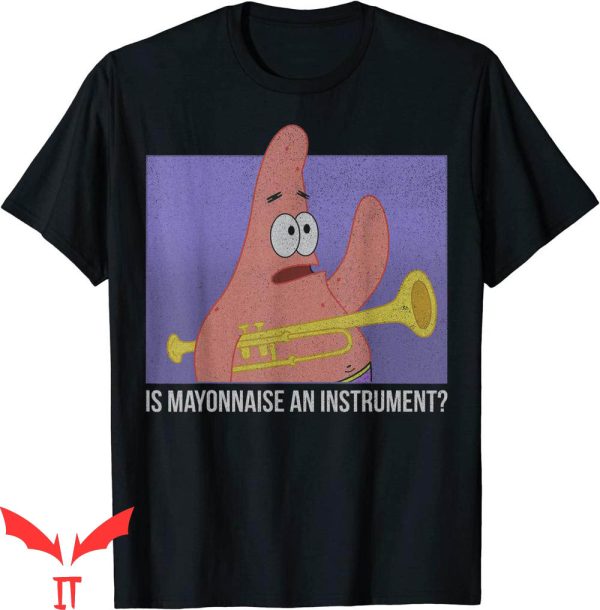 SpongeBob Meme T-Shirt Patrick Is Mayonnaise An Instrument