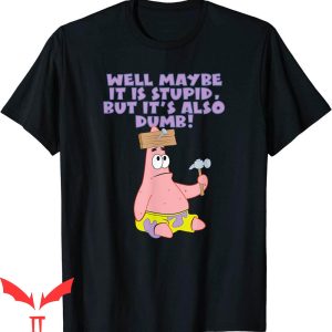 SpongeBob Meme T-Shirt Patrick Maybe Stupid But Also Dumb