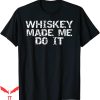 Tennessee Whiskey T-Shirt Whiskey Made Me Do It Shirt