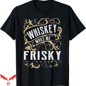 Tennessee Whiskey T-Shirt Whiskey Makes Me Frisky Shirt
