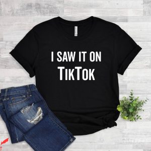 Tiktok Birthday T-Shirt I Saw It On Tiktok Funny Lover