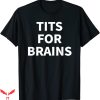 Tits For Brains T-Shirt Funny Tits Quote Cool Feminist