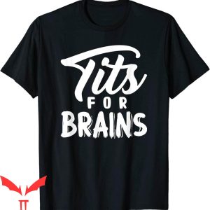 Tits For Brains T-Shirt Funny Tits Quote Cool Trendy Tee