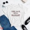 Warrant T-Shirt Come Back With A Warrant Trendy Tee
