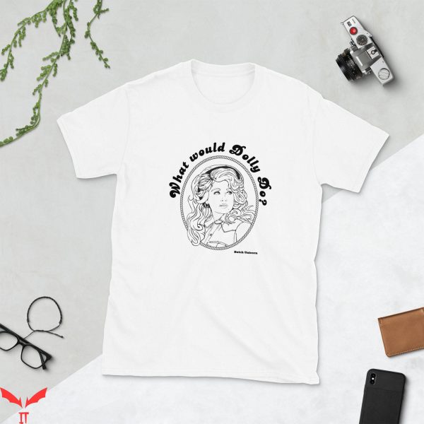 What Would Dolly Do T-Shirt Cool Quote Lady Funny Style Tee