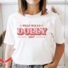 What Would Dolly Do T-Shirt Dolly Inspired Country Music Tee