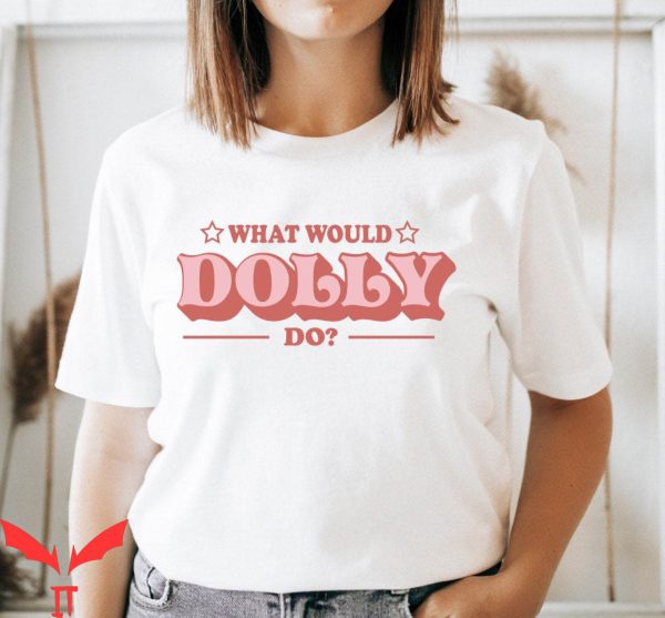 What Would Dolly Do T-Shirt Dolly Inspired Country Music Tee