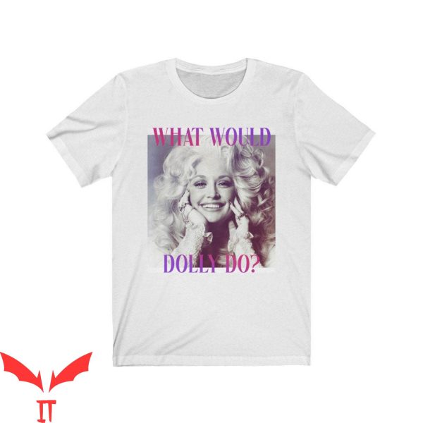 What Would Dolly Do T-Shirt Dolly Parton Trendy Funy Quote