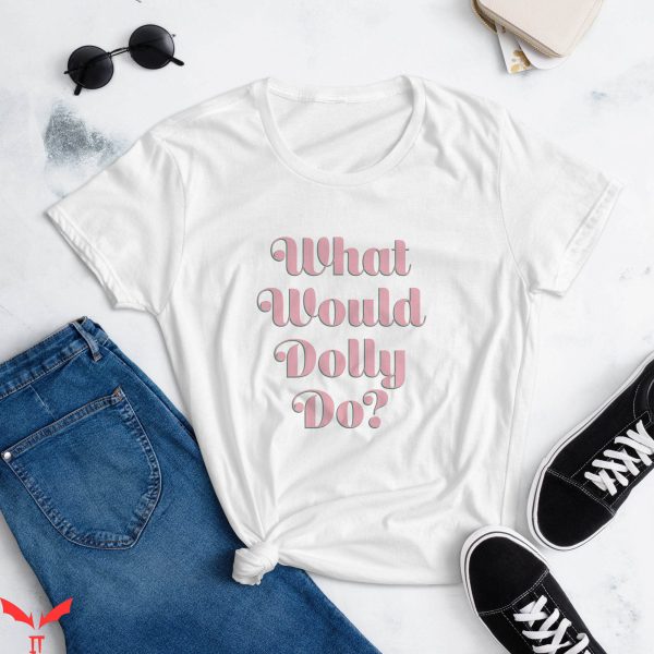 What Would Dolly Do T-Shirt Dolly Parton Trendy Quote Tee