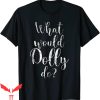 What Would Dolly Do T-Shirt Empowering Strong Women Quote