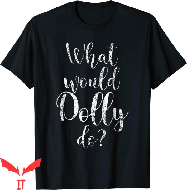 What Would Dolly Do T-Shirt Empowering Strong Women Quote