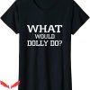 What Would Dolly Do T-Shirt Funny Quote Lady Cool Style Tee