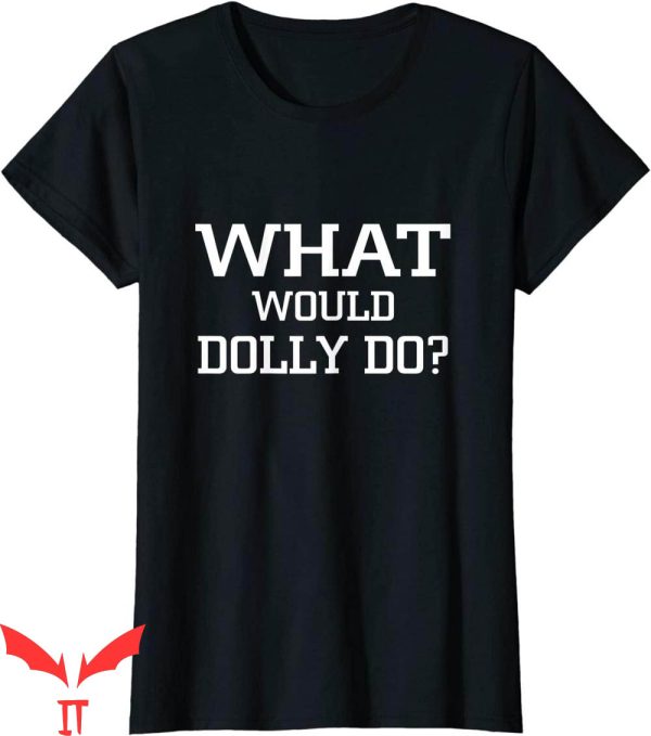 What Would Dolly Do T-Shirt Funny Quote Lady Cool Style Tee