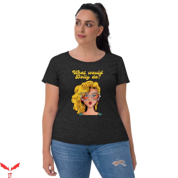 What Would Dolly Do T-Shirt Ladies Style Trendy Meme Tee