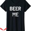 Womens Beer T-Shirt Beer Me Funny Beer Drinking Tee